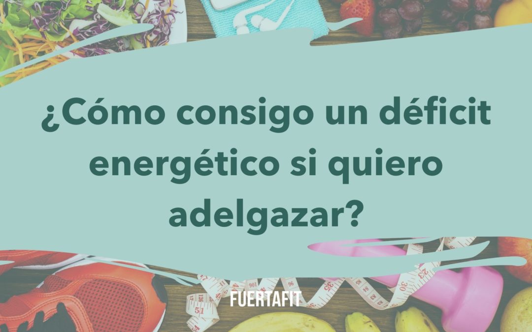 Adelgazar y déficit energético: ¿cómo lo consigo?